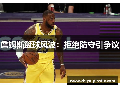 詹姆斯篮球风波：拒绝防守引争议